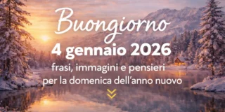 Buongiorno 4 gennaio 2026 immagini e frasi per la domenica dell’anno nuovo